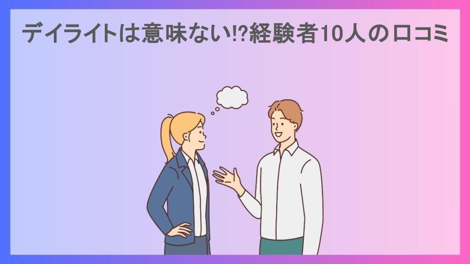 デイライトは意味ない!?経験者10人の口コミ